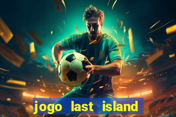 jogo last island of survival