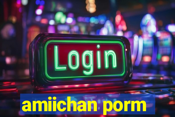 amiichan porm