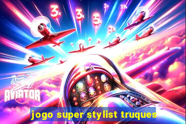 jogo super stylist truques