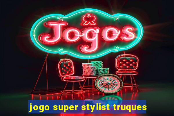 jogo super stylist truques