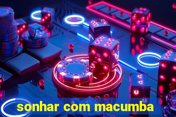 sonhar com macumba