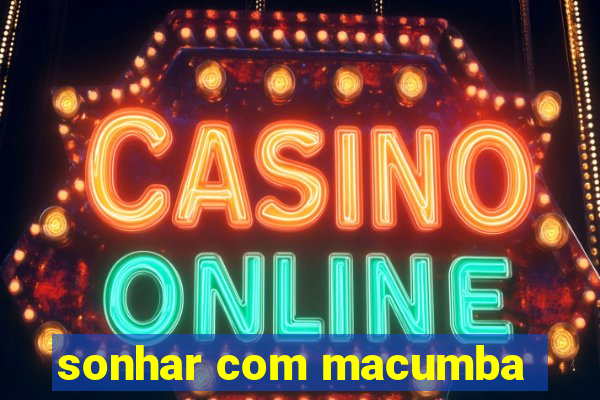 sonhar com macumba