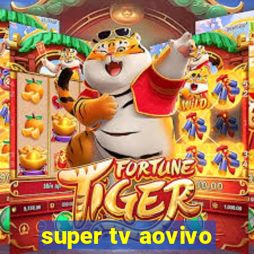 super tv aovivo