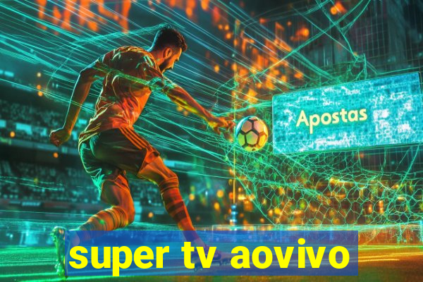 super tv aovivo