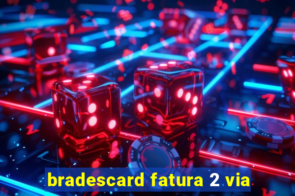 bradescard fatura 2 via