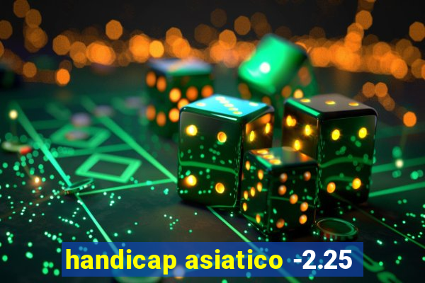 handicap asiatico -2.25