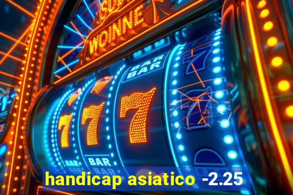 handicap asiatico -2.25