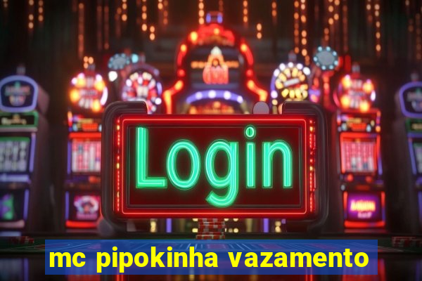 mc pipokinha vazamento