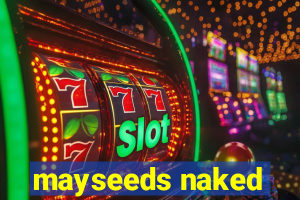 mayseeds naked