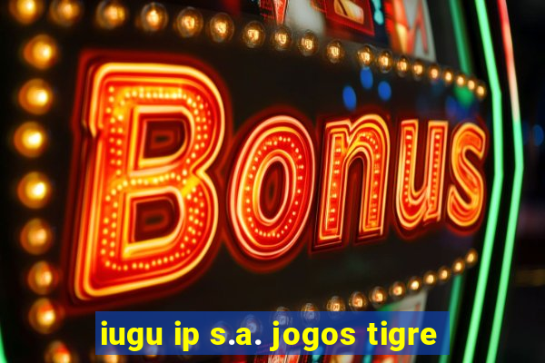 iugu ip s.a. jogos tigre