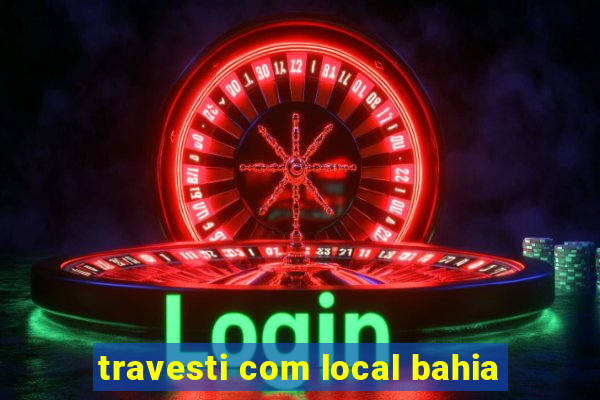 travesti com local bahia