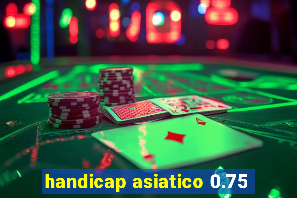 handicap asiatico 0.75