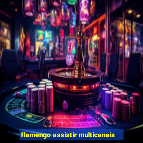 flamengo assistir multicanais