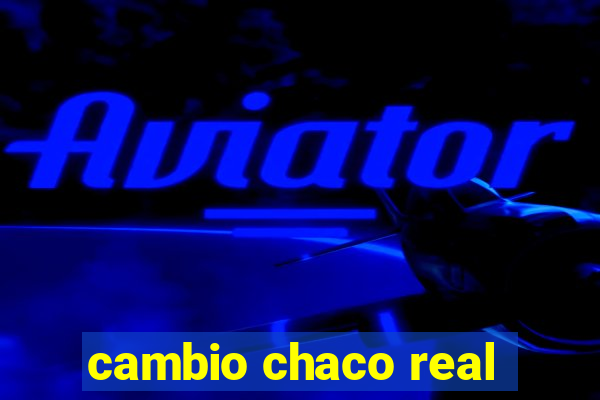 cambio chaco real