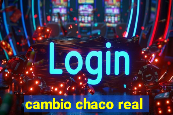 cambio chaco real