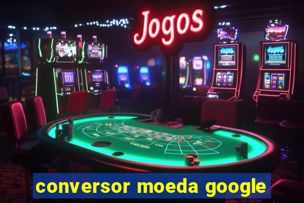 conversor moeda google