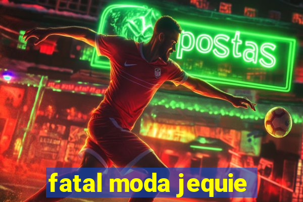 fatal moda jequie