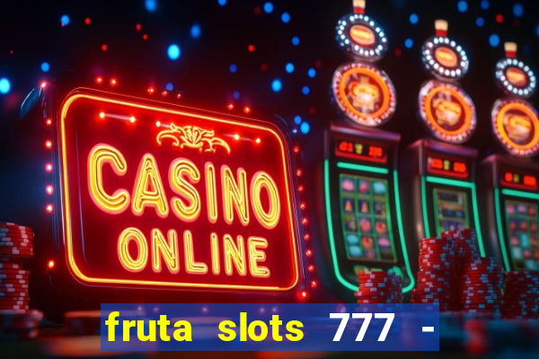 fruta slots 777 - mega jackpot