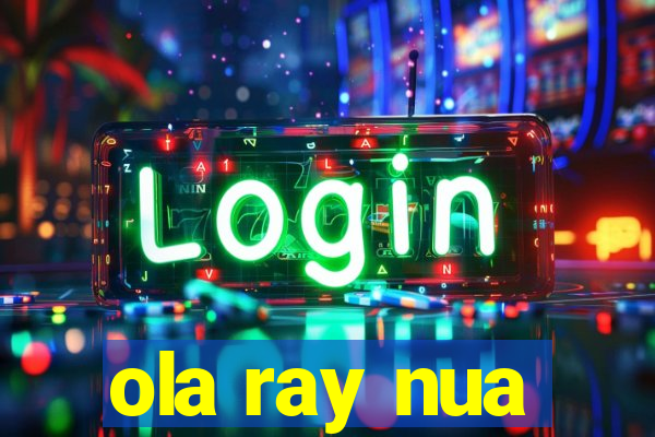 ola ray nua