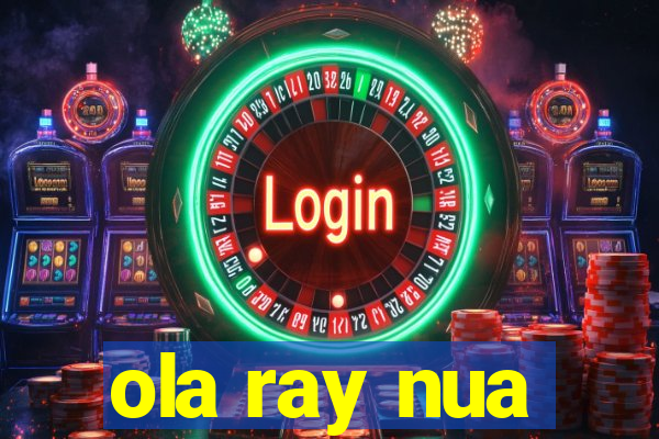 ola ray nua