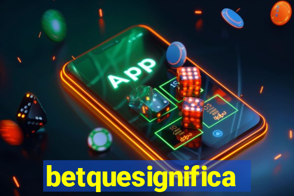 betquesignifica