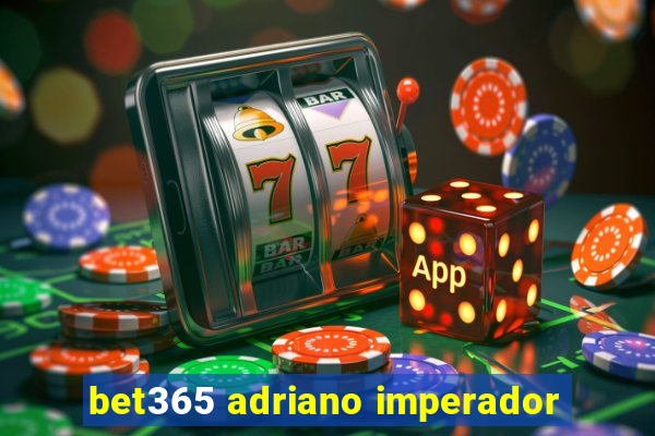 bet365 adriano imperador