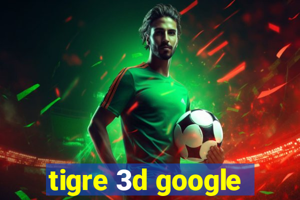 tigre 3d google