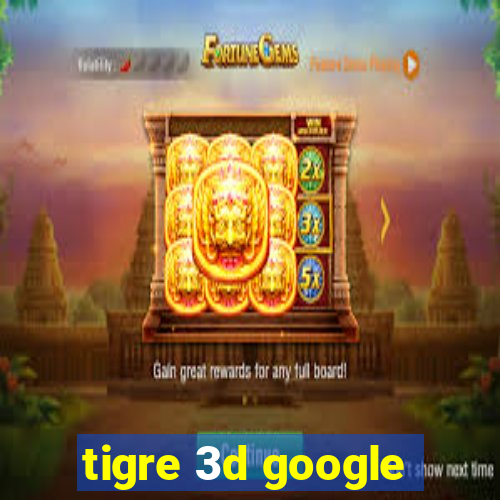 tigre 3d google