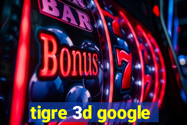 tigre 3d google