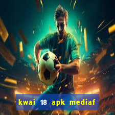 kwai 18 apk mediaf  re