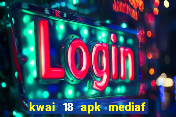 kwai 18 apk mediaf  re