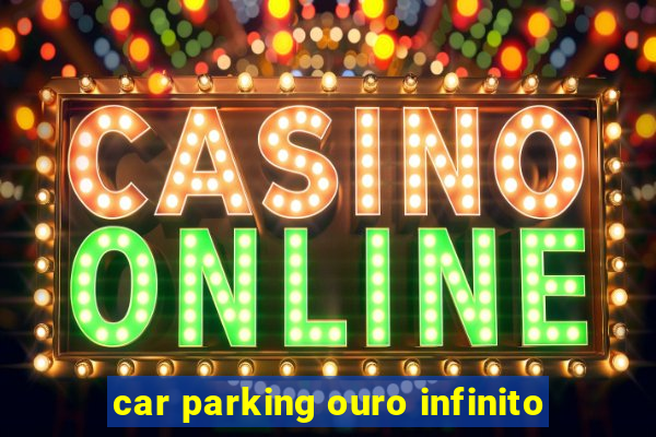 car parking ouro infinito