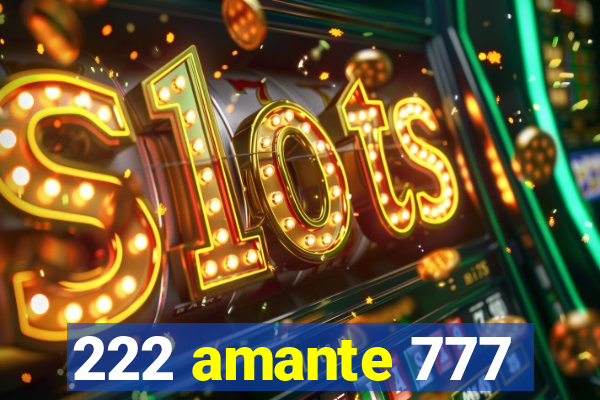 222 amante 777