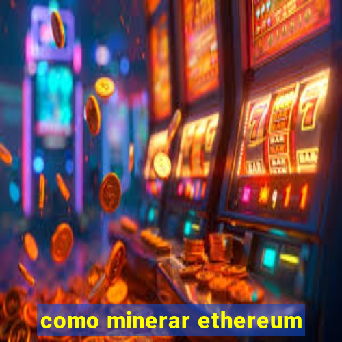 como minerar ethereum