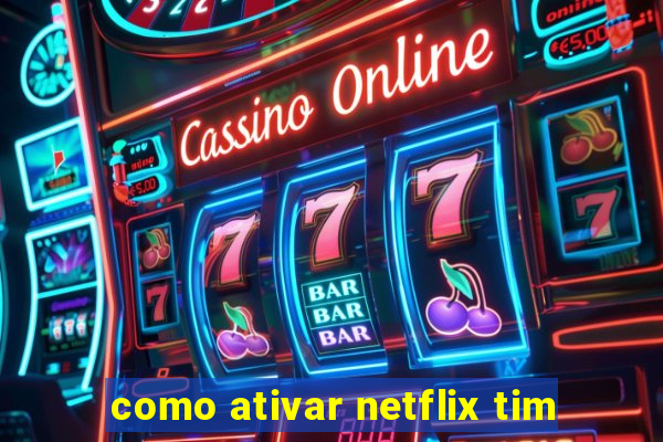 como ativar netflix tim