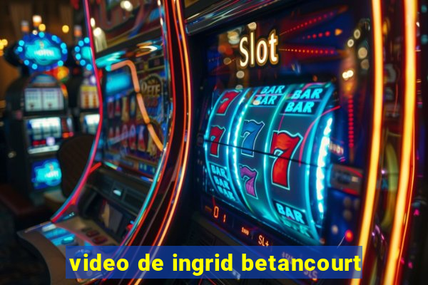 video de ingrid betancourt