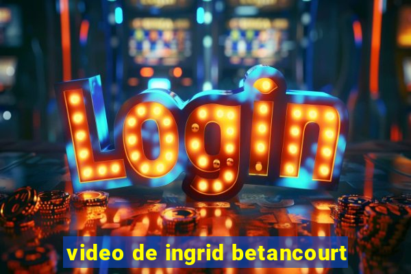 video de ingrid betancourt