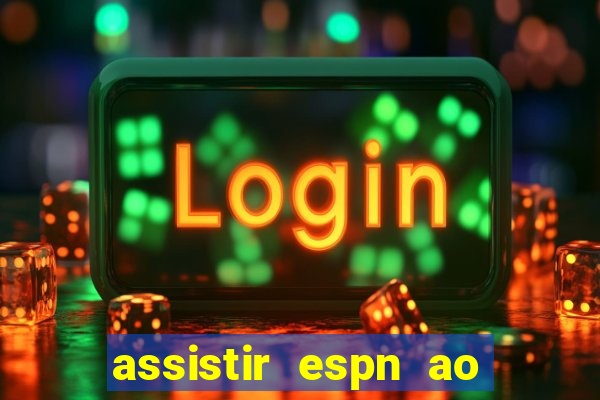 assistir espn ao vivo online gratis