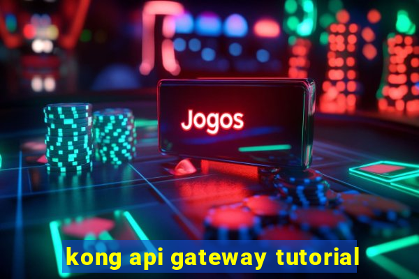 kong api gateway tutorial