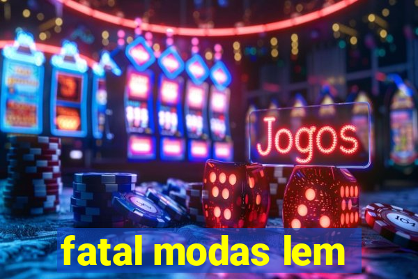 fatal modas lem