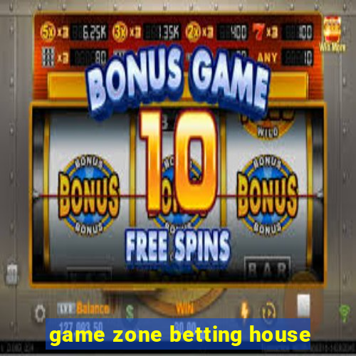 game zone betting house