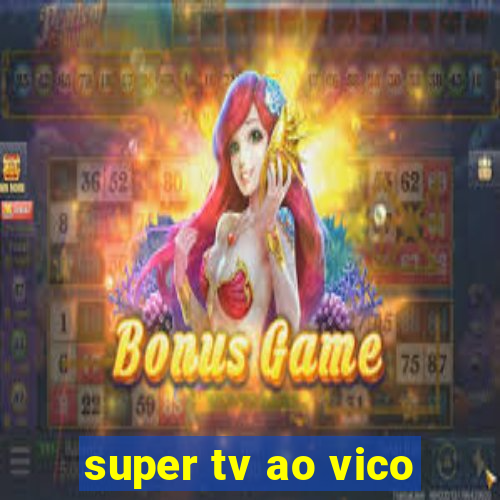 super tv ao vico