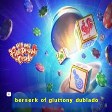 berserk of gluttony dublado