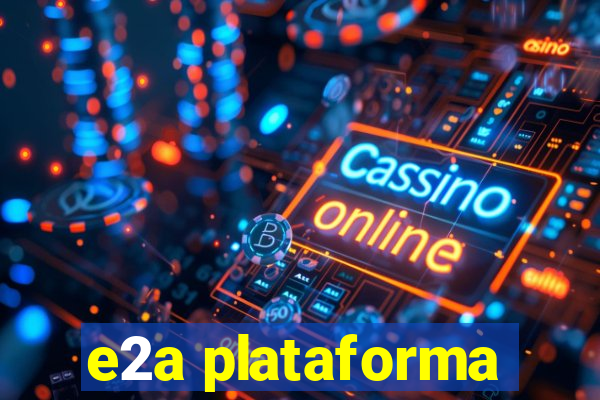 e2a plataforma