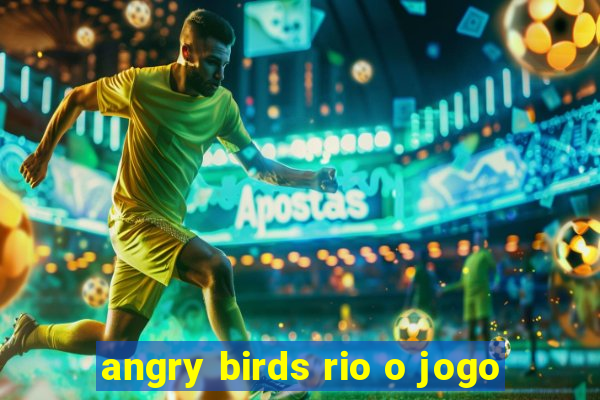 angry birds rio o jogo