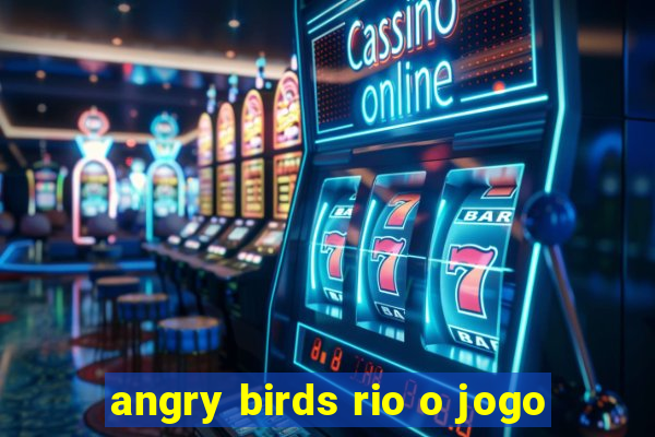 angry birds rio o jogo