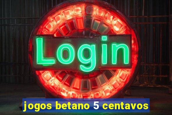 jogos betano 5 centavos