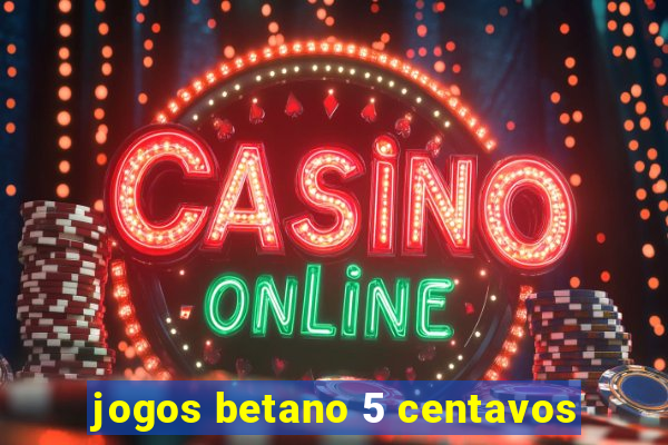 jogos betano 5 centavos