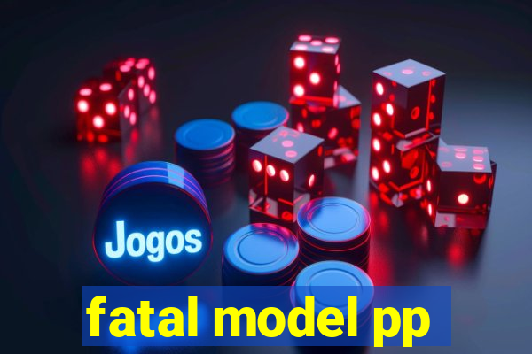 fatal model pp