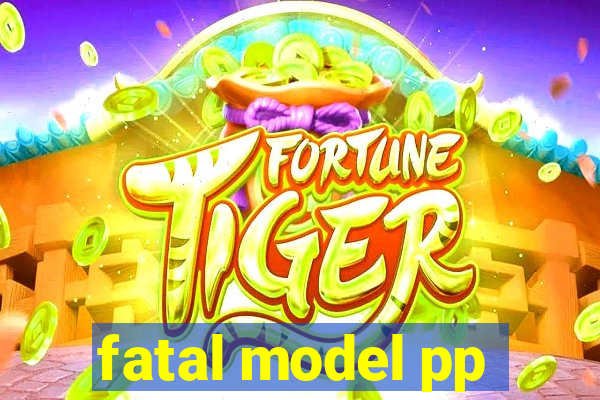 fatal model pp